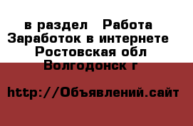  в раздел : Работа » Заработок в интернете . Ростовская обл.,Волгодонск г.